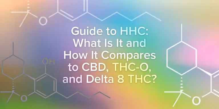 Guide to HHC: What Is HHC and How Does HHC Compare To CBD, THC-O, and Delta 8 THC?